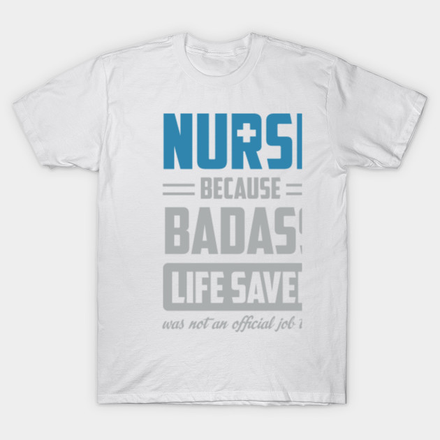 Nurse Because Badass Life Saver Was Not An Official Job Tittle T-Shirt-TJ